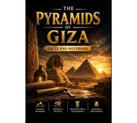 The Pyramids of Giza: 100 Fascinating Facts & Notes About Ancient Egypt, the Great Pyramid, Pharaohs and the Secrets of Giza