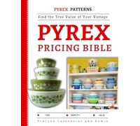 The Pyrex Pricing Bible: Find the True Value of Your Vintage Casseroles and Bowls