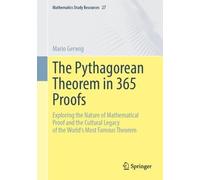 The Pythagorean Theorem in 365 Proofs: Exploring the Nature of Mathematical Proof and the Cultural Legacy of the World's Most Famous Theorem