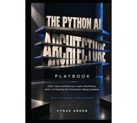 THE PYTHON AI ARCHITECTURE PLAYBOOK: DDD, Clean Architecture, Async Workflows, and LLM Pipelines for Production-Ready Systems