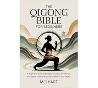 THE QIGONG BIBLE FOR BEGINNERS: A Beginner’s Guide to Energy Cultivation, Breathwork, and Gentle Healing Practices for Balance and Vitality