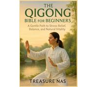 The Qigong Bible for Beginners: A Gentle Path to Stress Relief, Balance, and Natural Vitality
