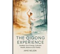 The Qigong Experience: Awaken Your Energy, Cultivate Health, Balance and Vitality