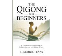 The Qigong for Beginners: A Comprehensive Guide to Reduce Stress and Boost Energy