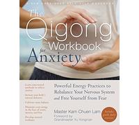 The Qigong Workbook for Anxiety: Powerful Energy Practices to Rebalance Your Nervous System and Free Yourself from Fear