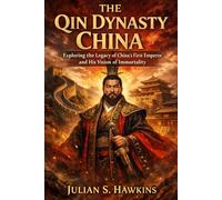 THE QIN DYNASTY CHINA: Exploring the Legacy of China’s First Emperor and His Vision of Immortality