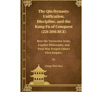 The Qin Dynasty: Unification, Discipline, and the Kung Fu of Conquest (221-206 BCE): How the Terracotta Army, Legalist Philosophy, and Total War Forged China's First Empire.