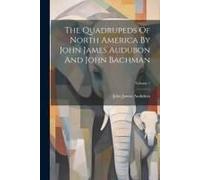 The Quadrupeds Of North America By John James Audubon And John Bachman; Volume 1