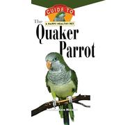 The Quaker Parrot: An Owner's Guide to a Happy, Healthy Pet