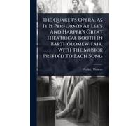 The Quaker's Opera. As It Is Perform'd At Lee's And Harper's Great Theatrical Booth In Bartholomew-Fair. With The Musick Prefix'd To Each Song