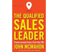 The Qualified Sales Leader: Proven Lessons from a Five Time Cro by John McMahon