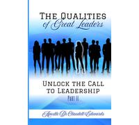 The qualities Great Leaders.: Unlock the call to Leadership, Managing People, Guaranteeing Rising Leader with Excellence Performance