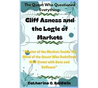 The Quant Who Questioned Everything: Cliff Asness and the Logic of Markets: “Master of the Market: Inside the Mind of the Quant Who Redefined Wall Street with Data and Defiance”