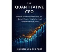 The Quantitative CFO: Advanced Forecasting, Risk Modeling, and Capital Allocation Using Python, Excel, and Modern Finance Theory