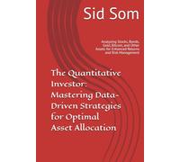 The Quantitative Investor: Mastering Data-Driven Strategies for Optimal Asset Allocation: Analyzing Stocks, Bonds, Gold, Bitcoin, and Other Assets for Enhanced Returns and Risk Management