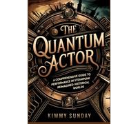 The Quantum Actor: A Comprehensive Guide to Performance in Steampunk and Reimagined Historical Worlds