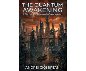 The Quantum Awakening: A Chronicle of Humanity's Ascension: From a dying Earth to the infinite Cosmos