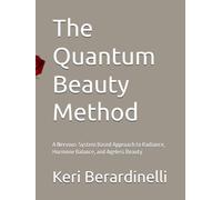 The Quantum Beauty Method: A Nervous-System Based Approach to Radiance, Hormone Balance, and Ageless Beauty