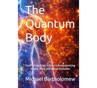 The Quantum Body: How Cutting-Edge Science is Revolutionizing Health, Mind, and Human Evolution