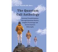 The Quantum Call Anthology: Personal Transformation Through Quantum Physics, Jungian Psychology, and Ancient Eastern Philosophy
