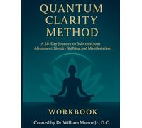 The Quantum Clarity Method Workbook: A 28-Day Journey to Subconscious Alignment, Identity Shifting, and Manifestation