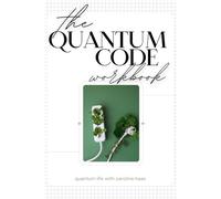 The Quantum Code Workbook: A Step by Step Guide to Your Next Quantum Leap
