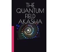 THE QUANTUM FIELD AKASHA: Unveiling Oneness and the Purpose of Life
