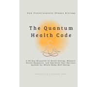 The Quantum Health CODE: A 30-Day Blueprint to Boost Energy, Balance Stress Response, and Optimize Your Nervous System for Whole-Body Well-Being