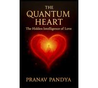 THE QUANTUM HEART The Hidden Intelligence of Love