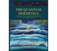 The Quantum Hermetica: A Documenting of the Parallels between Hermetic Occult Science and Modern Physics