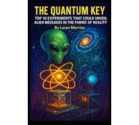The Quantum Key: Top 10 Experiments That Could Unveil Alien Messages in the Fabric of Reality