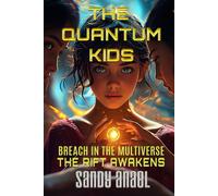 The Quantum Kids : Breach In The Multiverse: The Rift Awakens A Sci-Fi Fantasy Adventure Of Parallel Worlds, Superpowers, And The Fight For Reality: 1