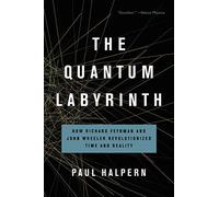 The Quantum Labyrinth: How Richard Feynman and John Wheeler Revolutionized Time and Reality