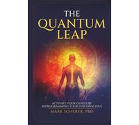 The Quantum Leap: Activate Your Genius by Reprogramming Your Subconscious