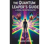 The Quantum Leaper's Guide: A Journal for Shifting Realities: Guided Workbook for Quantum Jumping, Manifestation & Parallel Universe Exploration