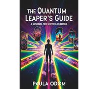 The Quantum Leaper's Guide: A Journal for Shifting Realities: Guided Workbook for Quantum Jumping, Manifestation & Parallel Universe Exploration
