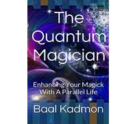 The Quantum Magician: Enhancing Your Magick With A Parallel Life