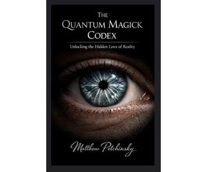 The Quantum Magick Codex: Unlocking the Hidden Laws of Reality