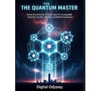 THE QUANTUM MASTER: Unlock the Universe's Hidden Laws for Unstoppable Business Growth, Wealth, and Market Supremacy