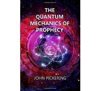 The Quantum Mechanics Of Prophecy: Those Who Saw The Future And Our Ultimate Destiny