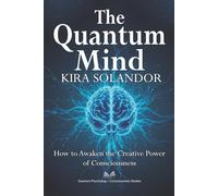 The Quantum Mind: How to Awaken the Creative Power of Consciousness