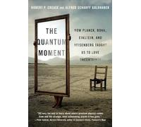 The Quantum Moment: How Planck, Bohr, Einstein, and Heisenberg Taught Us to Love Uncertainty