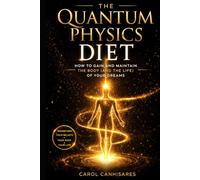 The Quantum Physics Diet: How to gain and maintain the body (and the life) of your dreams