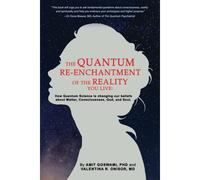 The Quantum Re-Enchantment Of The Reality You Live