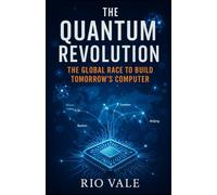 The Quantum Revolution: The Global Race to Build Tomorrow’s Computer