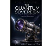 The Quantum Sovereign: How to Own Your Identity, Wealth, Intelligence and Future in the Next Civilization