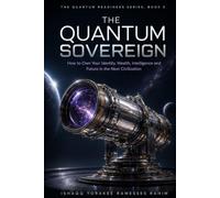 The Quantum Sovereign: How to Own Your Identity, Wealth, Intelligence and Future in the Next Civilization