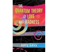 The Quantum Theory of Love and Madness by Jerry Levy Jerry Levy (Auteur)
