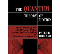The Quantum Theory of Motion: An Account of the de Broglie-Bohm Causal Interpretation of Quantum Mechanics