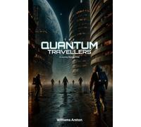 The Quantum Travellers: A Journey Beyond Time, Across Infinite Realities, Where Every Choice Reshapes Destiny and the Fate of the Multiverse